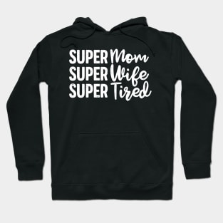 Super Mom Super Wife Super Tired Funny Mother's Day Gift For Women Mother Mama Grandma Hoodie